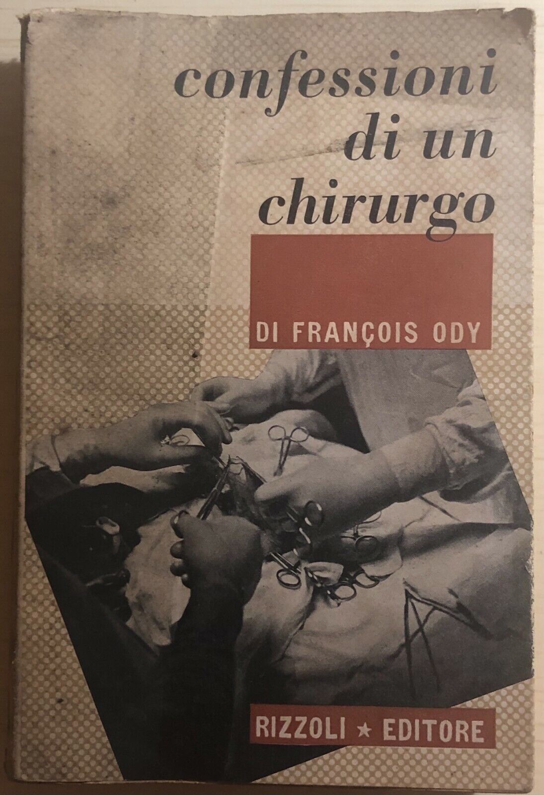 Confessioni di un chirurgo di Francois Ody,  1947,  Rizzoli Editore