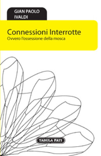 Connessioni interrotte. Ovvero L'ossessione della mosca di G. Paolo Ivaldi,  201