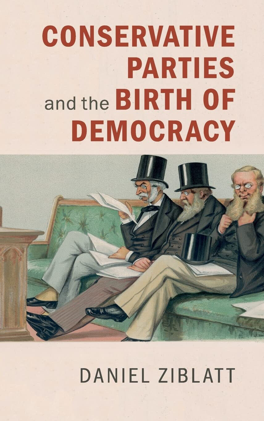 Conservative Parties and the Birth of Democracy - Daniel Ziblatt-Cambridge, 2022