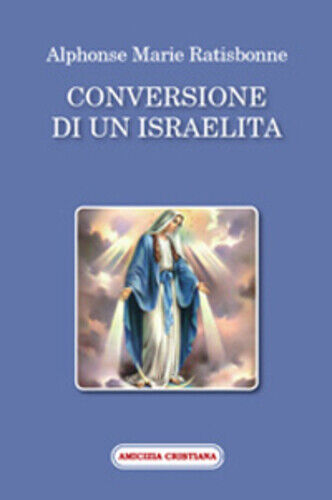 Conversione di un israelita di Alphonse M. Ratisbonne, 2008, Edizioni Amicizia C
