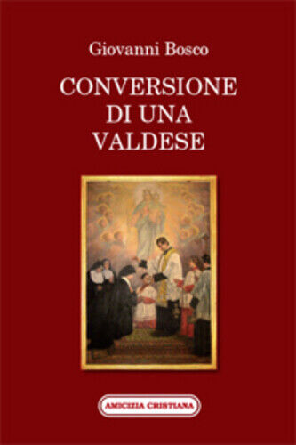 Conversione di una valdese di Giovanni Bosco, 2011, Edizioni Amicizia Cristiana