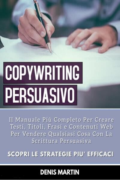  Copywriting Persuasivo: Il Manuale Pi? Completo Per Creare Testi, Titoli, Frasi