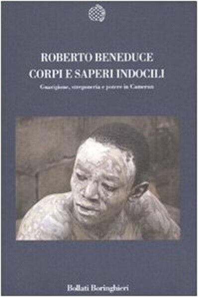 Corpi e saperi indocili - Roberto Beneduce - Bollati, 2010