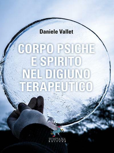 Corpo Psiche e Spirito nel digiuno terapeutico, Daniele Vallet,  2018,  Fontana