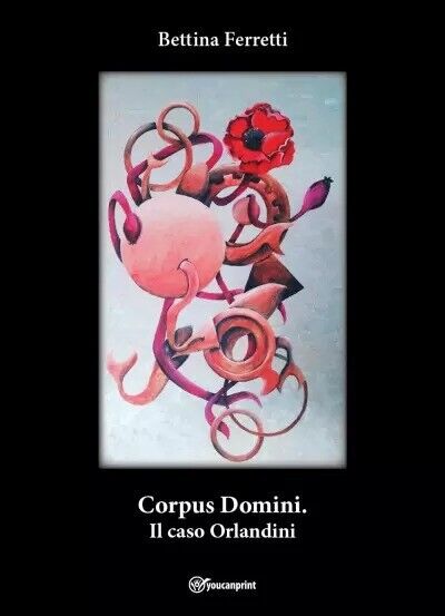  Corpus Domini. Il caso Orlandini di Bettina Ferretti, 2022, Youcanprint