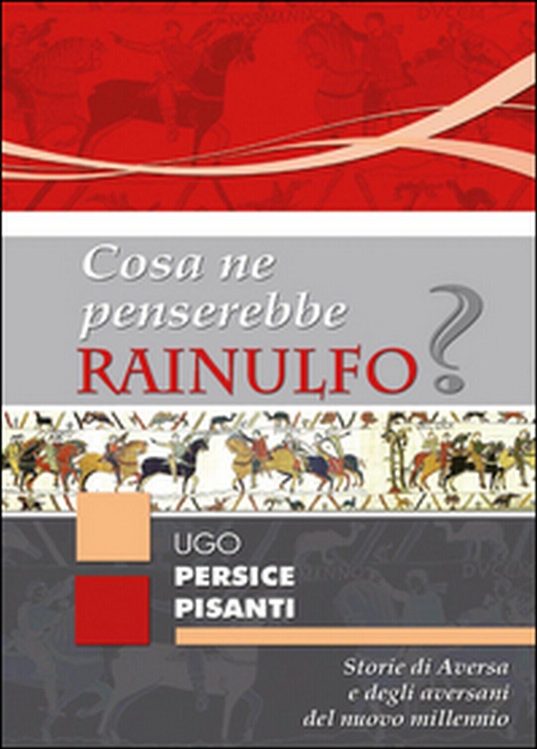 Cosa ne penserebbe Rainulfo?  - Ugo Persice Pisanti,  2015,  Youcanprint