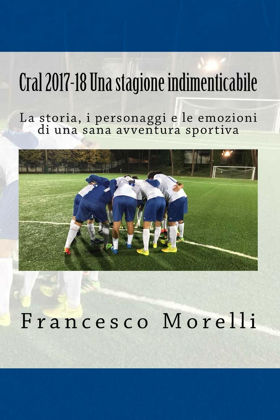 Cral 2017-18 Una Stagione Indimenticabile - Francesco Morelli - 2018