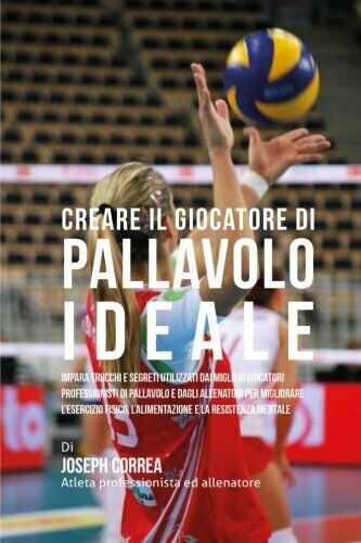 Creare il Giocatore Di Pallavolo Ideale - Correa - Createspace, 2015