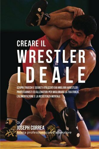 Creare il Wrestler Ideale - Correa - Createspace, 2015