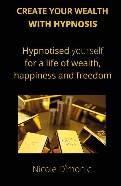 Create your wealth with hypnosis di Nicole D?monic, 2023, Youcanprint
