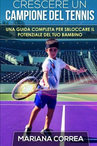 Crescere un Campione del Tennis - Correa - Createspace, 2014