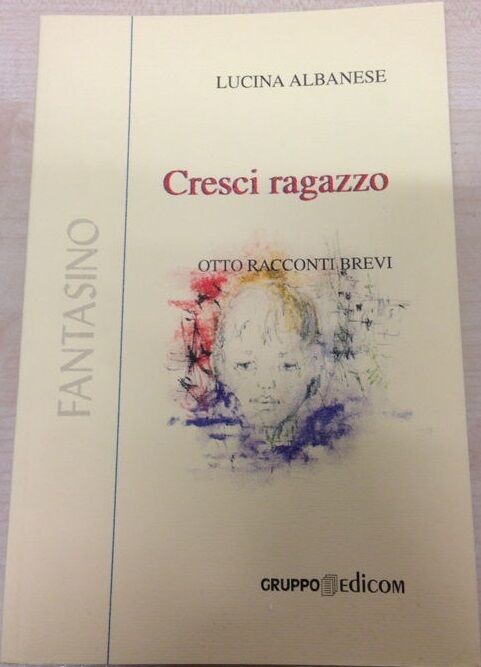   Cresci ragazzo (Otto racconti brevi) - Lucina Albanese,  2001,  Gruppo Edicom