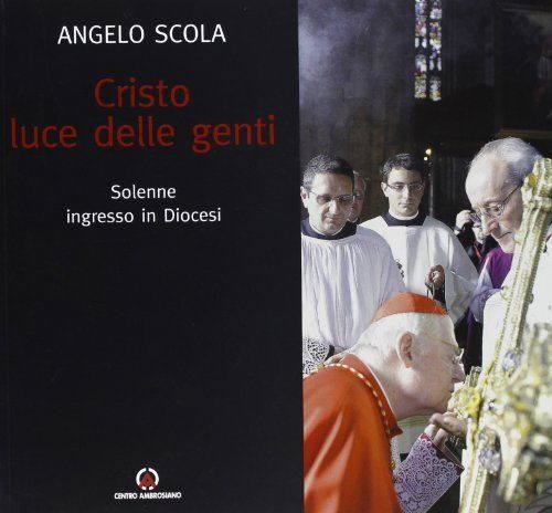 Cristo luce delle genti. Solenne ingresso in Diocesi - Angelo Scola - Nuovo