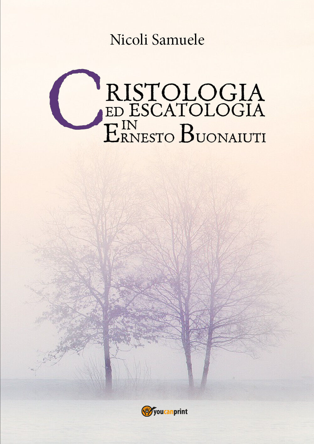 Cristologia ed escatologia in Ernesto Buonaiuti, Samuele Nicoli,  2017,  Youcan.