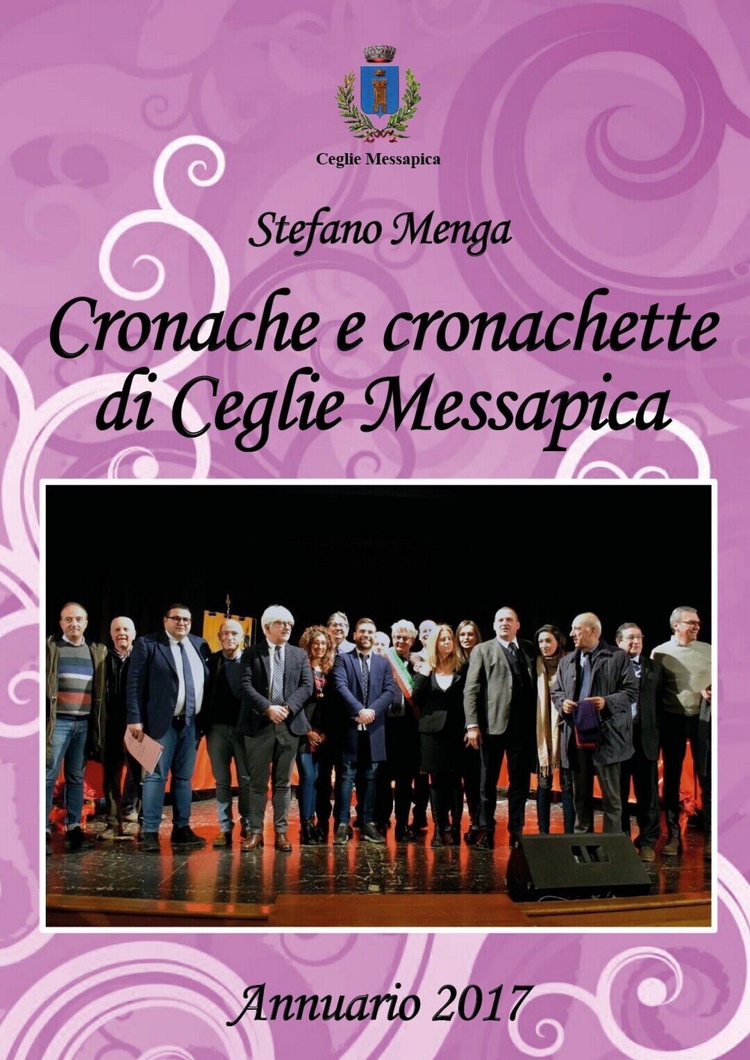 Cronache e cronachette di Ceglie Messapica - Annuario 2017  di Stefano Menga