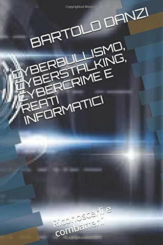Cyberbullismo,cyberstalking,cybercrime e Reati Informatici Riconoscerli e Combat