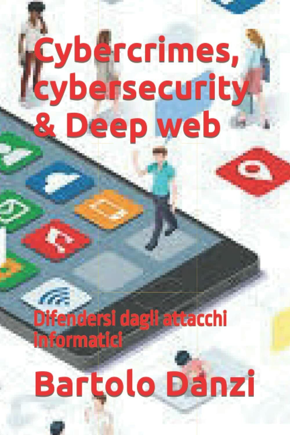 Cybercrimes, Cybersecurity and Deep Web Difendersi Dagli Attacchi Informatici di