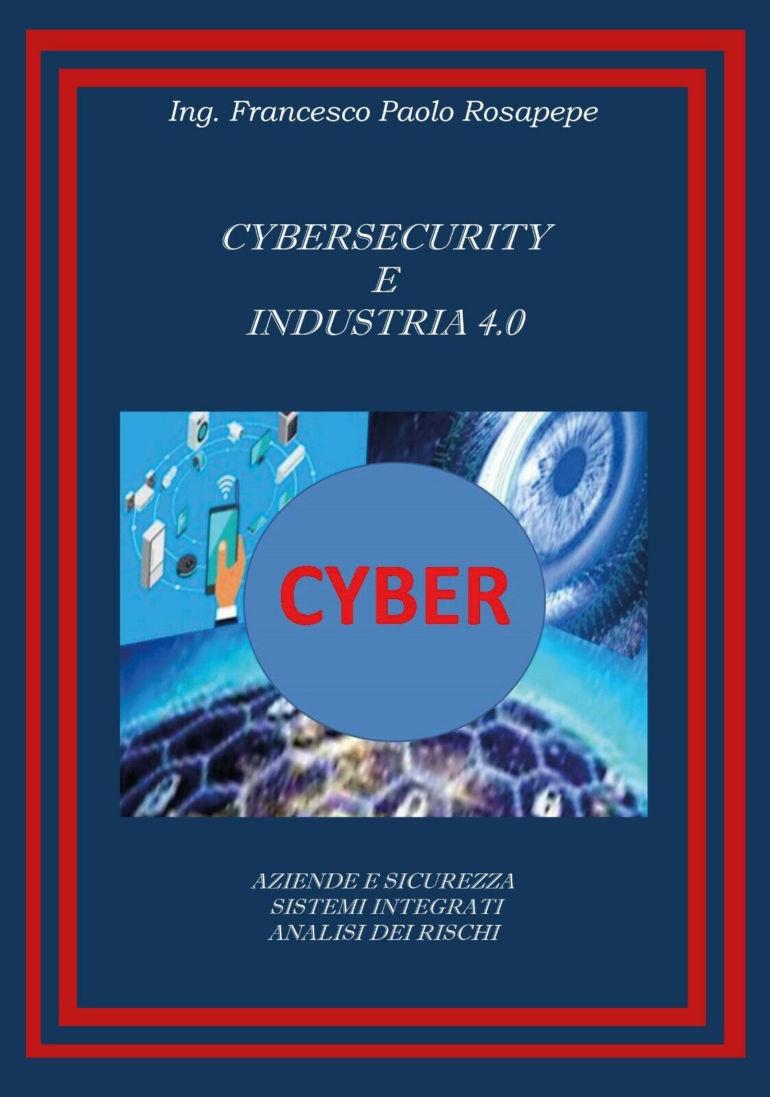 Cybersecurity e industria 4.0  di Francesco Paolo Rosapepe,  2020,  Youcanprint