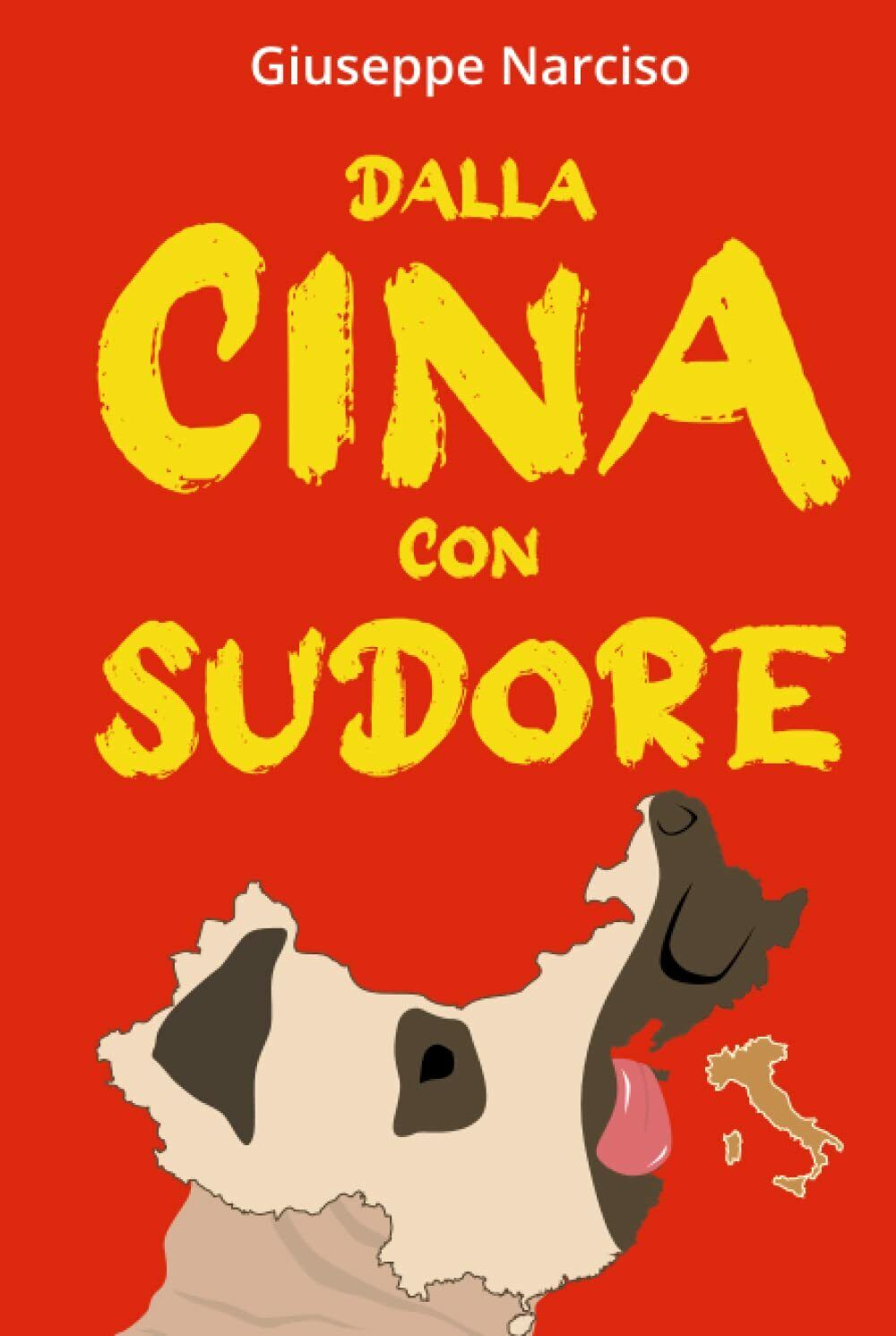 DALLA CINA CON SUDORE di Giuseppe Narciso,  2021,  Indipendently Published