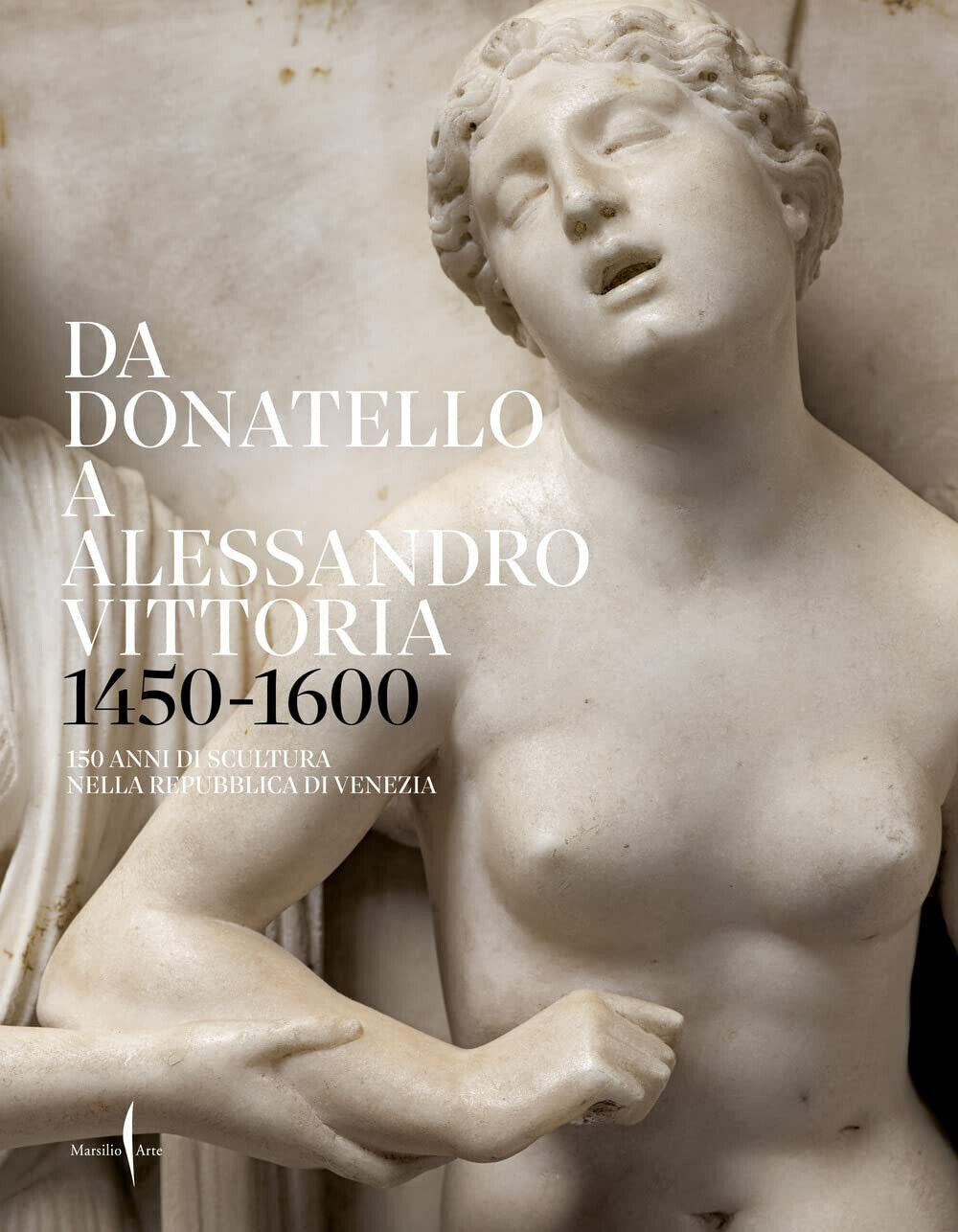 Da Donatello a Alessandro Vittoria 1450-1600. - Marsilio, 2022