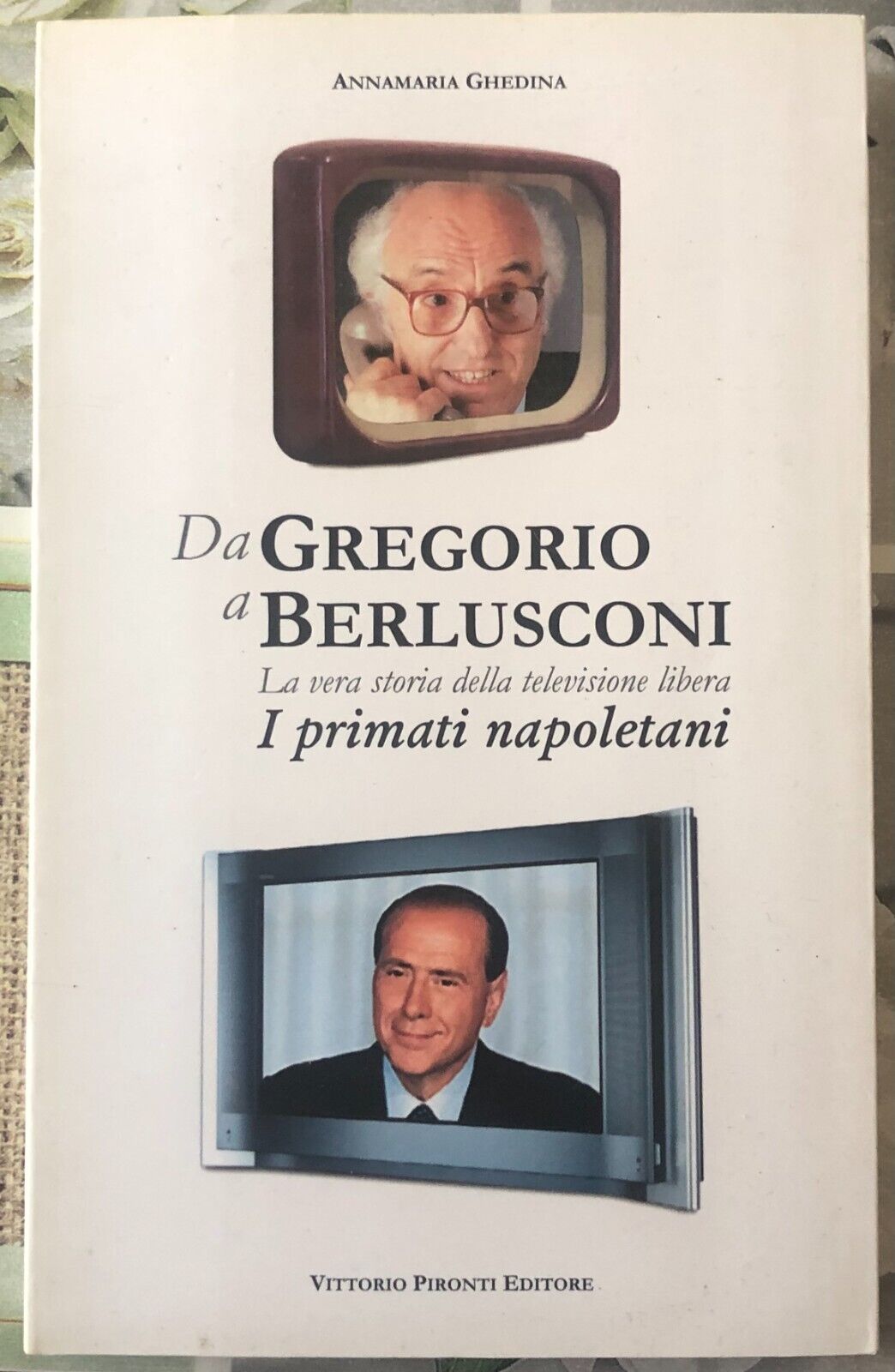 Da Gregorio a Berlusconi. I primati napoletani di Annamaria Ghedina,  2003,  Vit