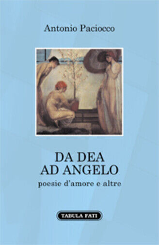Da dea ad angelo. Poesie d'amore e altre di Antonio Paciocco,  2021,  Tabula Fat