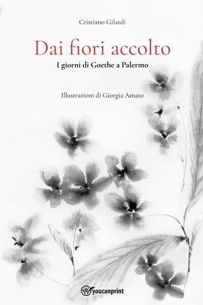 Dai fiori accolto. I giorni di Goethe a Palermo di Cristiano Gilardi, 2023, Y