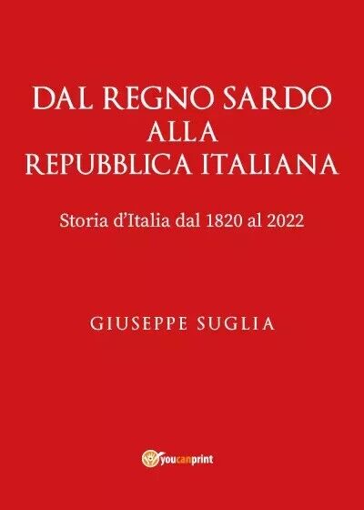 Dal Regno Sardo alla Repubblica Italiana. Storia d'italia dal 1820 al 2022  di G