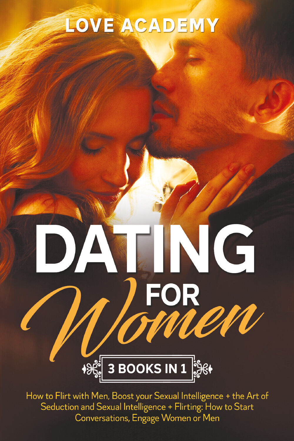 Dating for Women (3 Books in 1). How to Flirt with Men, Boost your Sexual Intell