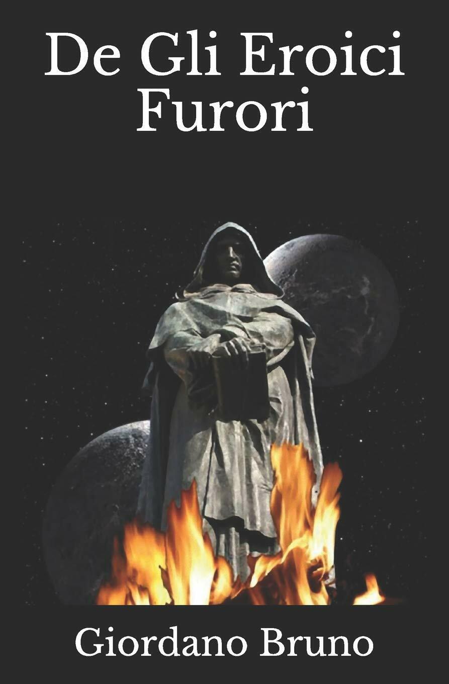 De Gli Eroici Furori di Giordano Bruno,  2019,  Indipendently Published