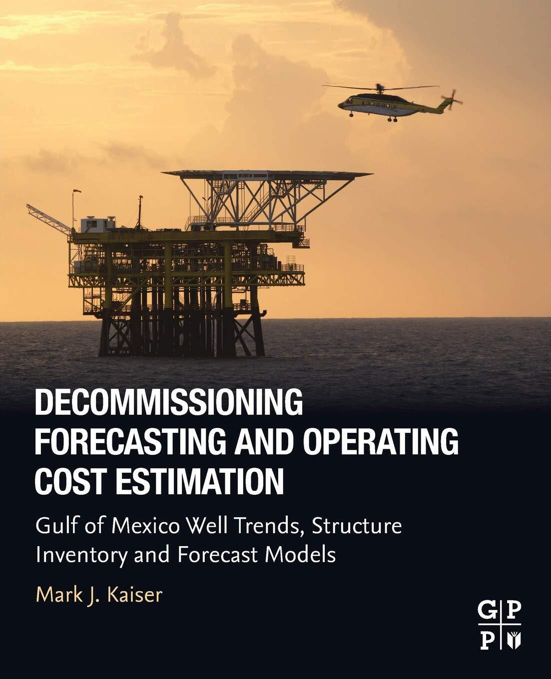Decommissioning Forecasting and Operating Cost Estimation - Mark J. Kaiser-2019