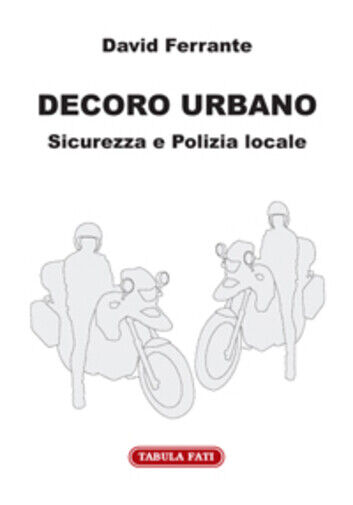 Decoro urbano. Sicurezza e polizia locale di David Ferrante, 2010, Tabula Fati