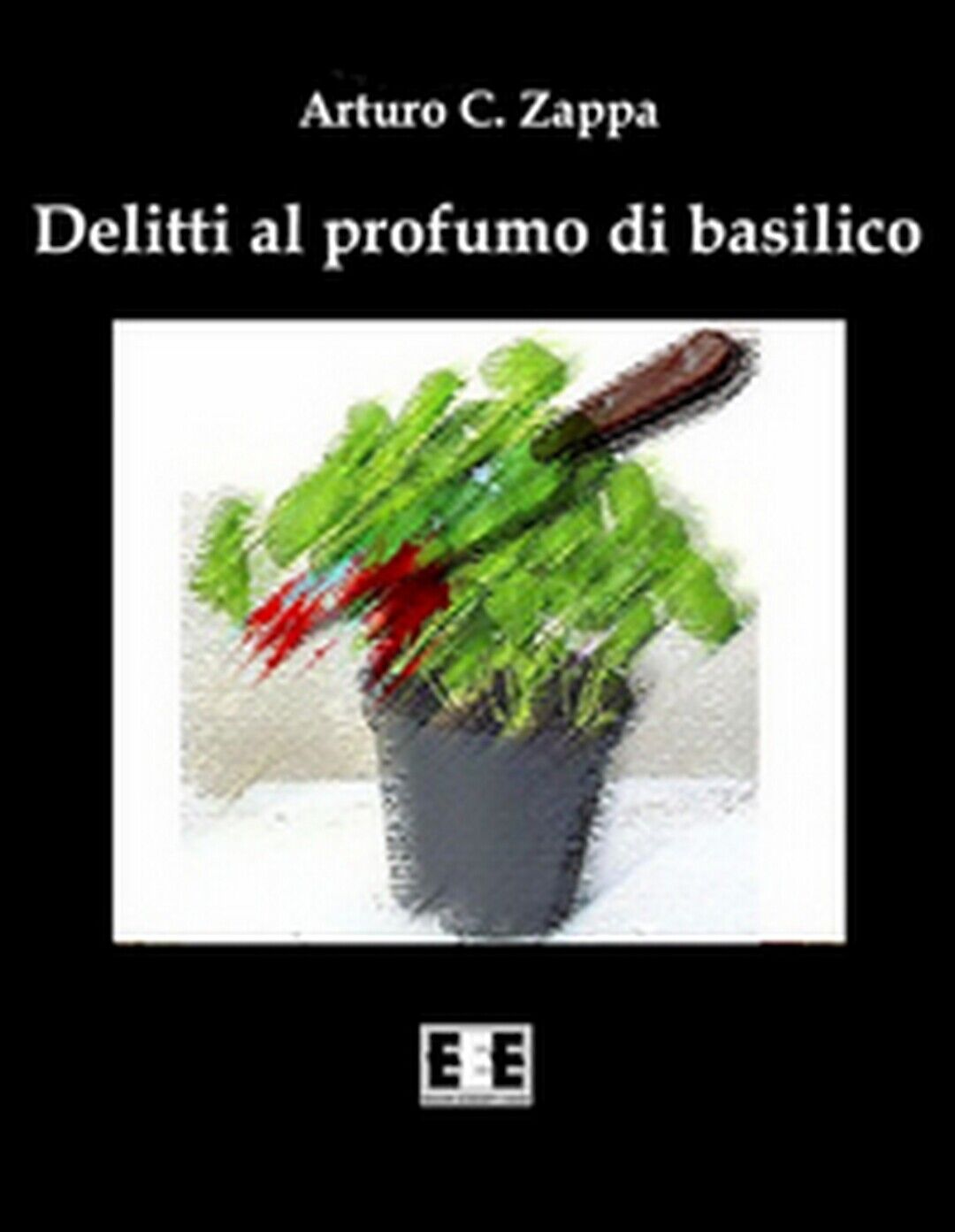 Delitti al profumo di basilico  di Zappa Arturo C.,  2016,  Eee-edizioni Esord.