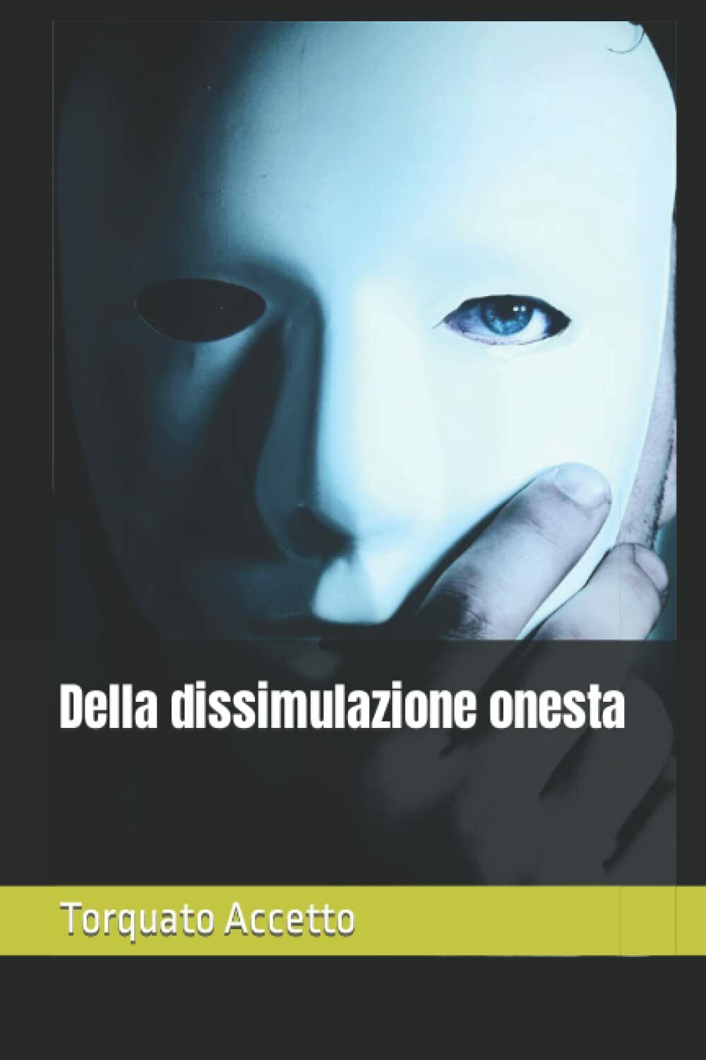 Della dissimulazione onesta di Torquato Accetto,  2021,  Indipendently Published