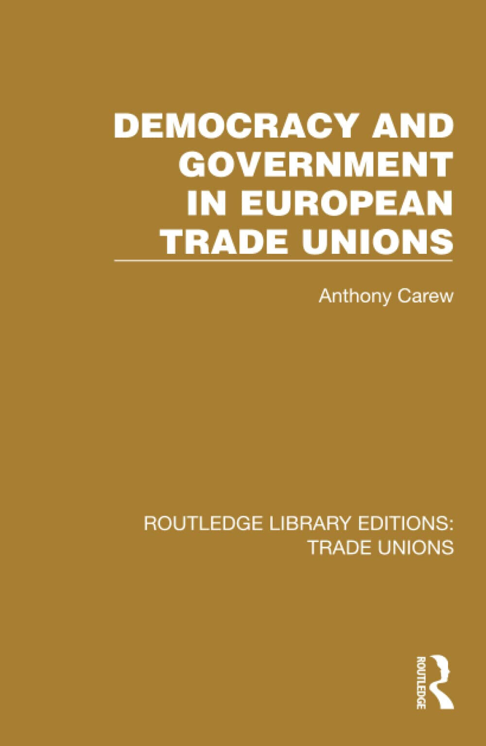 Democracy And Government In European Trade Unions - Anthony Carew - 2022