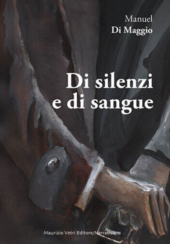 Di silenzi e di sangue di Manuel Di Maggio,  2018,  Maurizio Vetri Editore