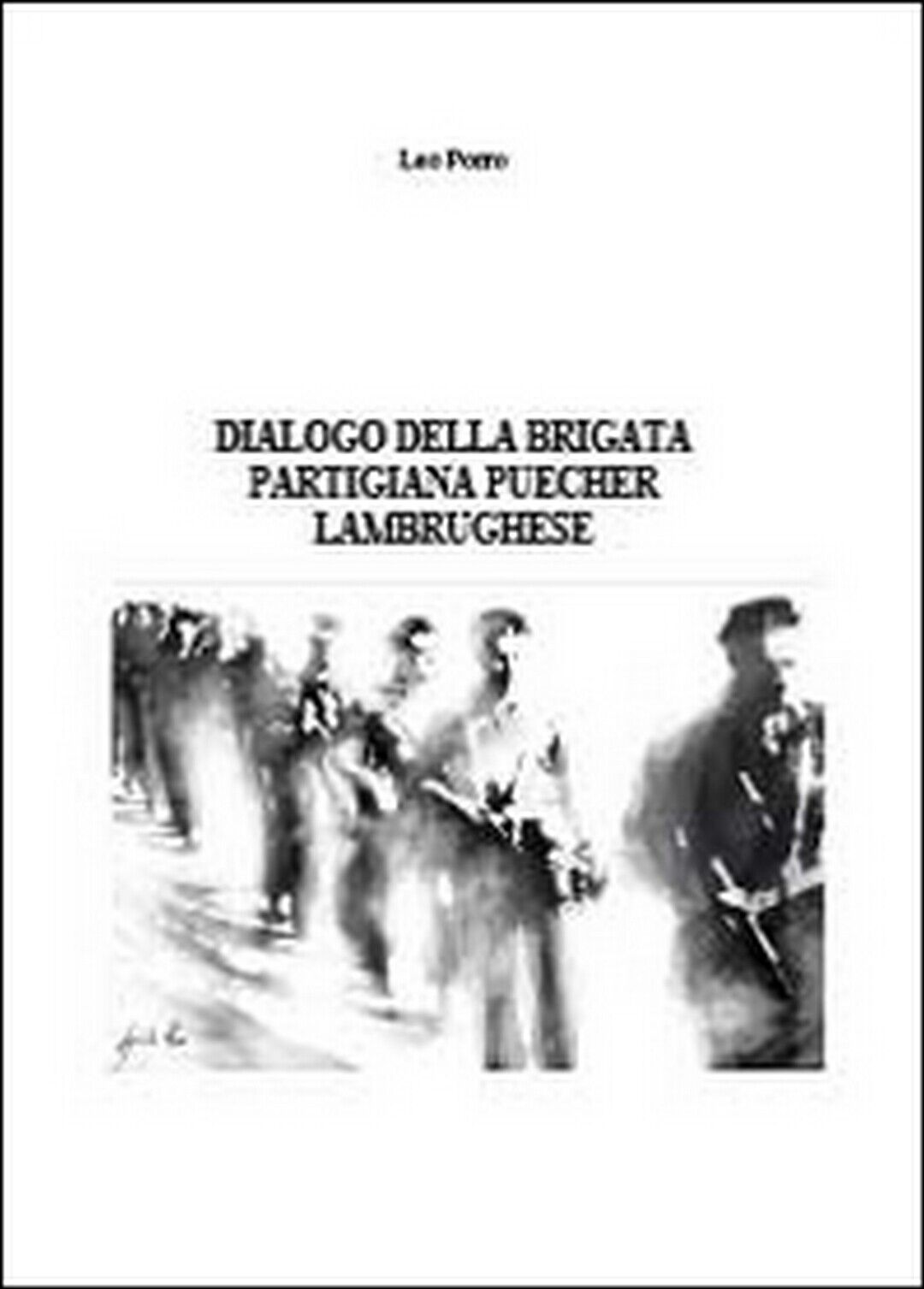 Dialogo della brigata partigiana Puecher lambrughese,  di Leo Porro,  2014