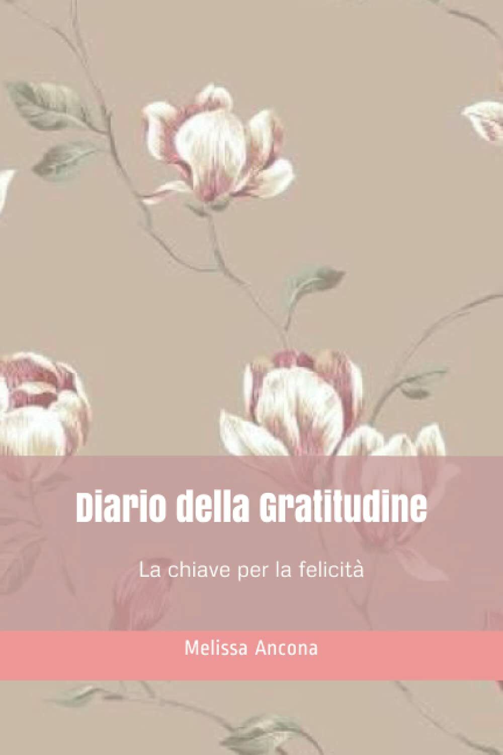 Diario Della Gratitudine La Chiave per la Felicit? di Melissa Ancona,  2021,  In