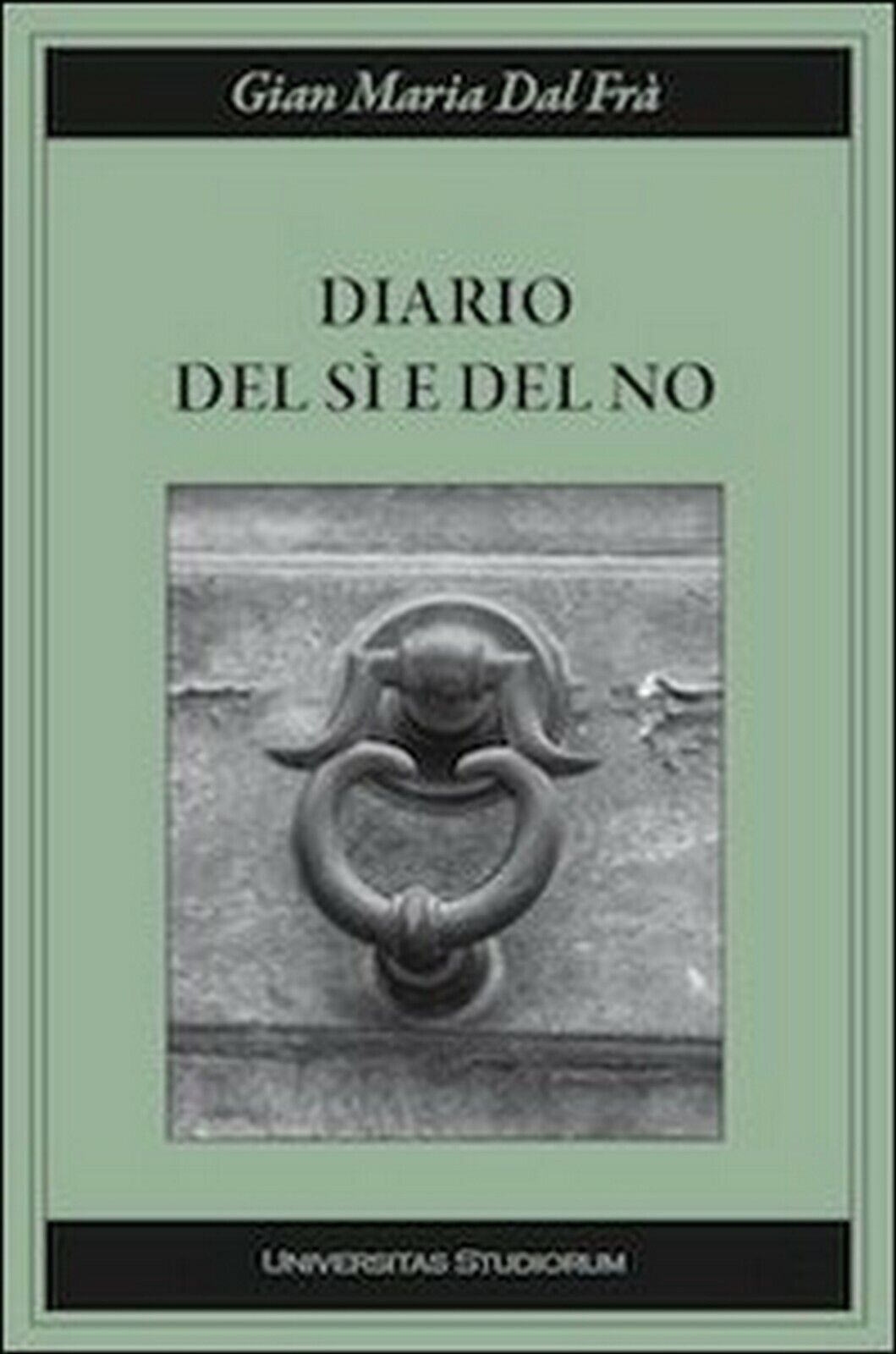 Diario del s? e del no  di G. Maria Dal Fr?,  2015,  Universitas Studiorum