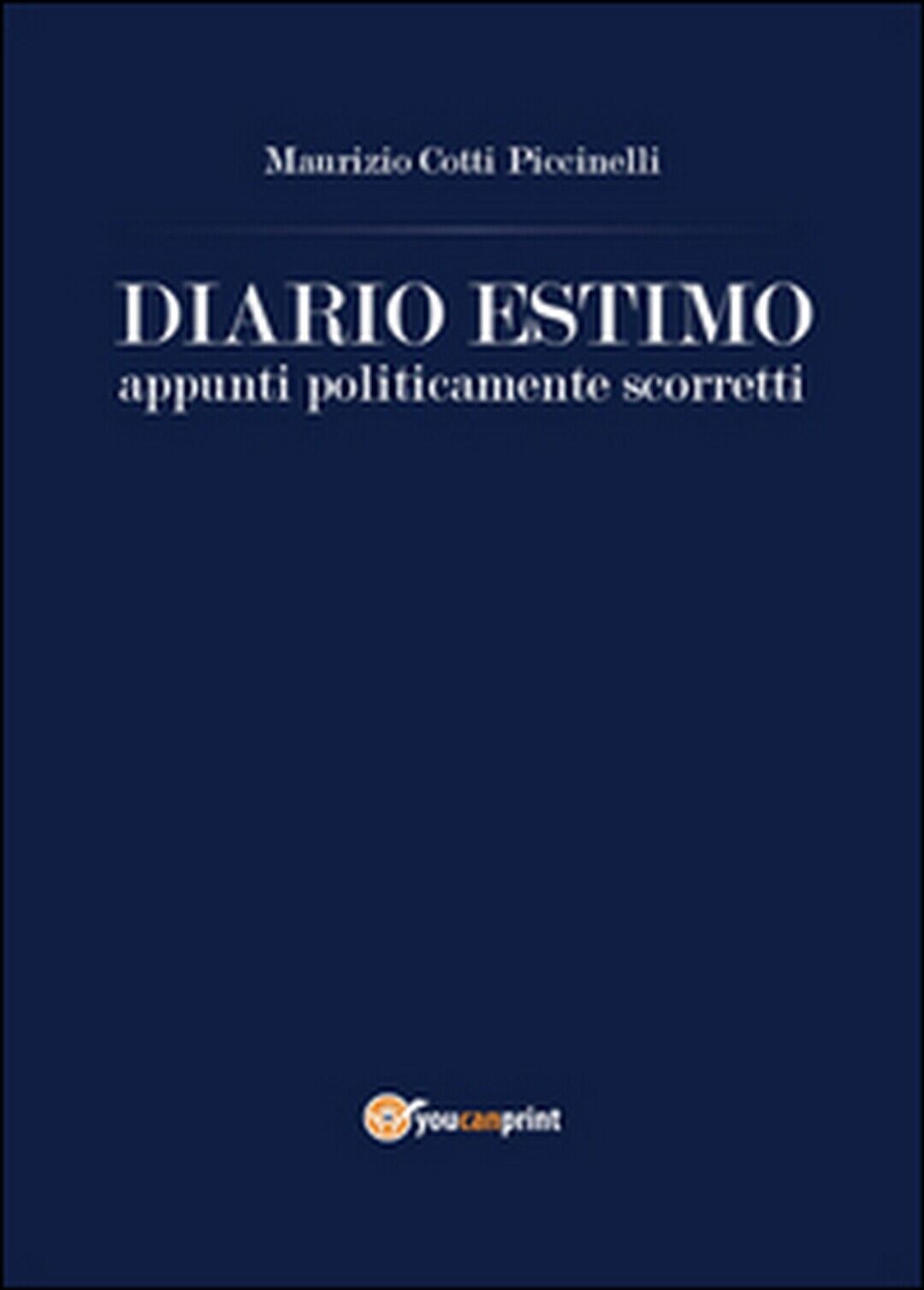 Diario estimo. Appunti politicamente scorretti, Maurizio Cotti Piccinelli,  2015