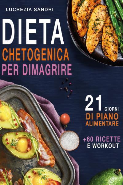 Dieta Chetogenica Per Dimagrire : 21 Giorni Di Piano Alimentare +60 Ricette E Wo