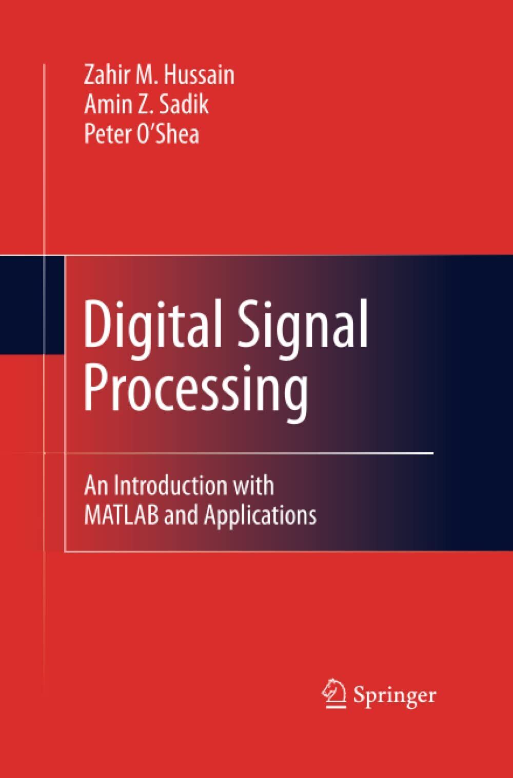 Digital Signal Processing - Zahir M. Hussain, Peter O'Shea, Amin Z. Sadik - 2014