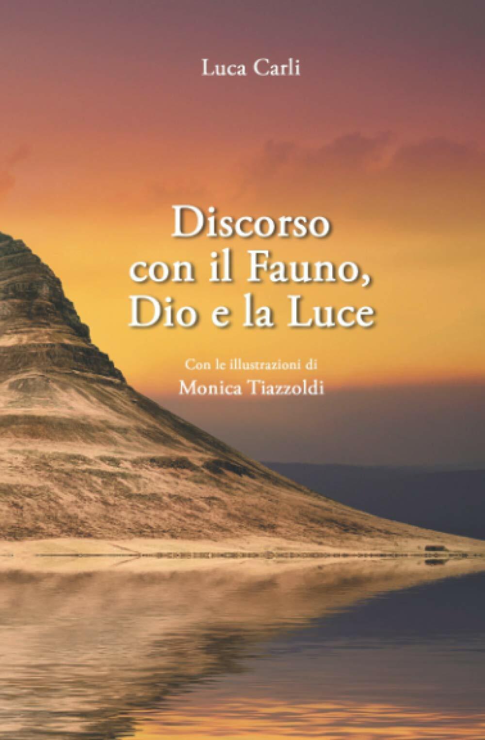 Discorso con il Fauno, Dio e la Luce di Luca Carli,  2020,  Indipendently Publis