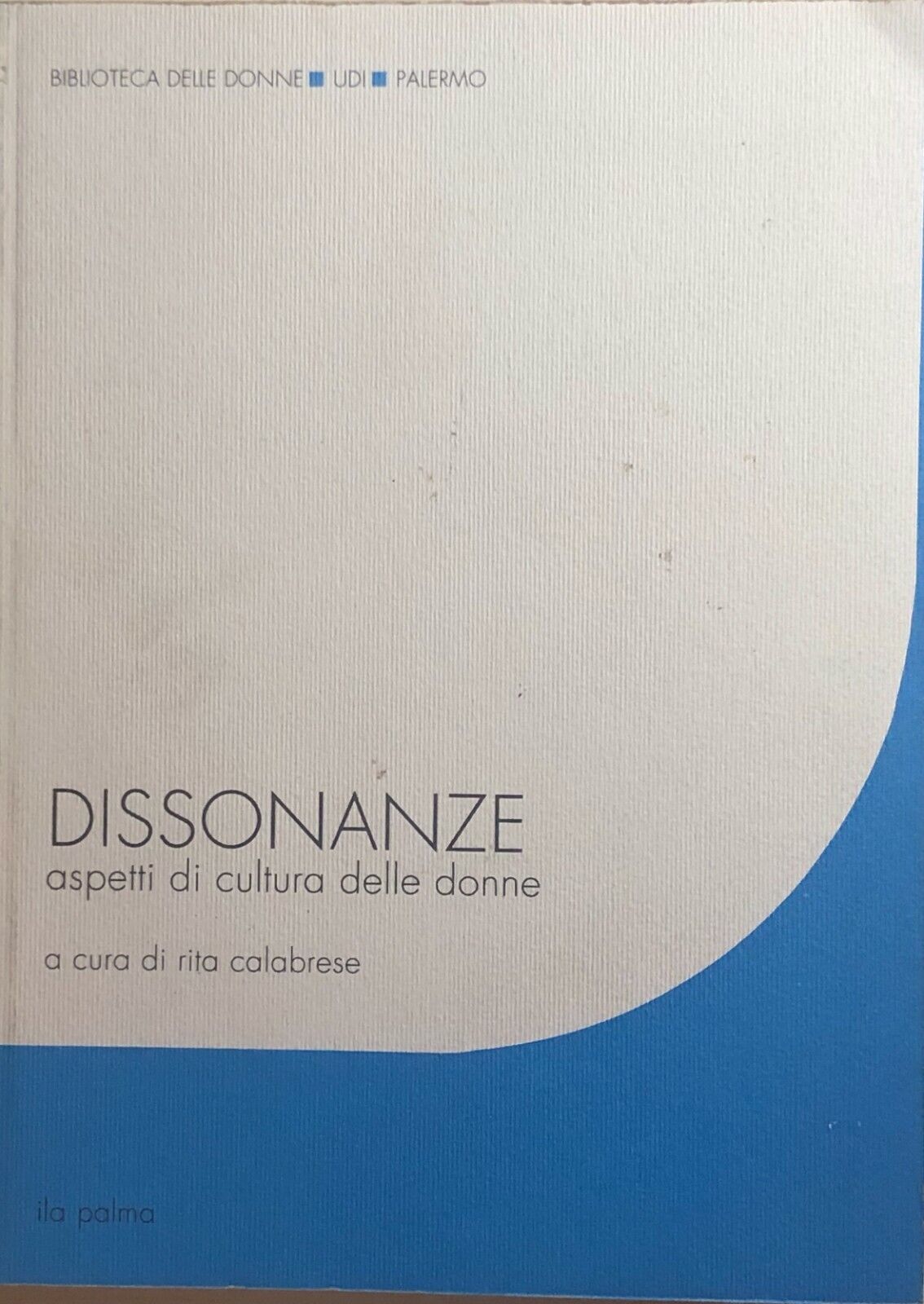 Dissonanze, aspetti di cultura delle donne di Rita Calabrese, 1990, Ila Palma