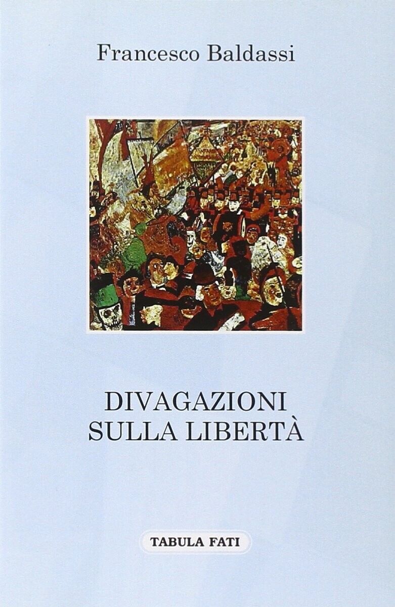 Divagazioni sulla libert? di Francesco Baldassi, 2011, Tabula Fati
