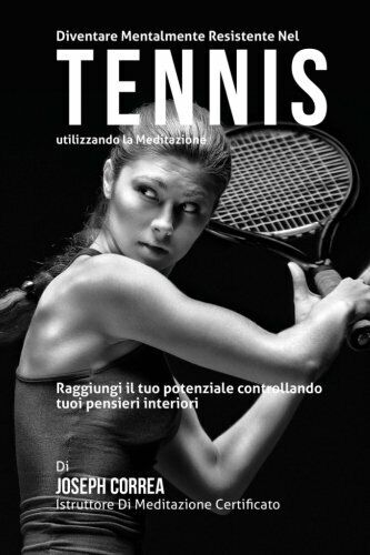Diventare mentalmente resistente nel Tennis utilizzando la meditazione - Correa 