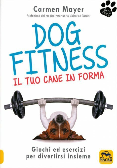 Dog fitness. Il tuo cane in forma di Carmen Meyer,  2018,  Macro Edizioni