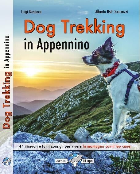 Dog trekking in Appennino. 44 itinerari e tanti consigli per vivere la montagna 