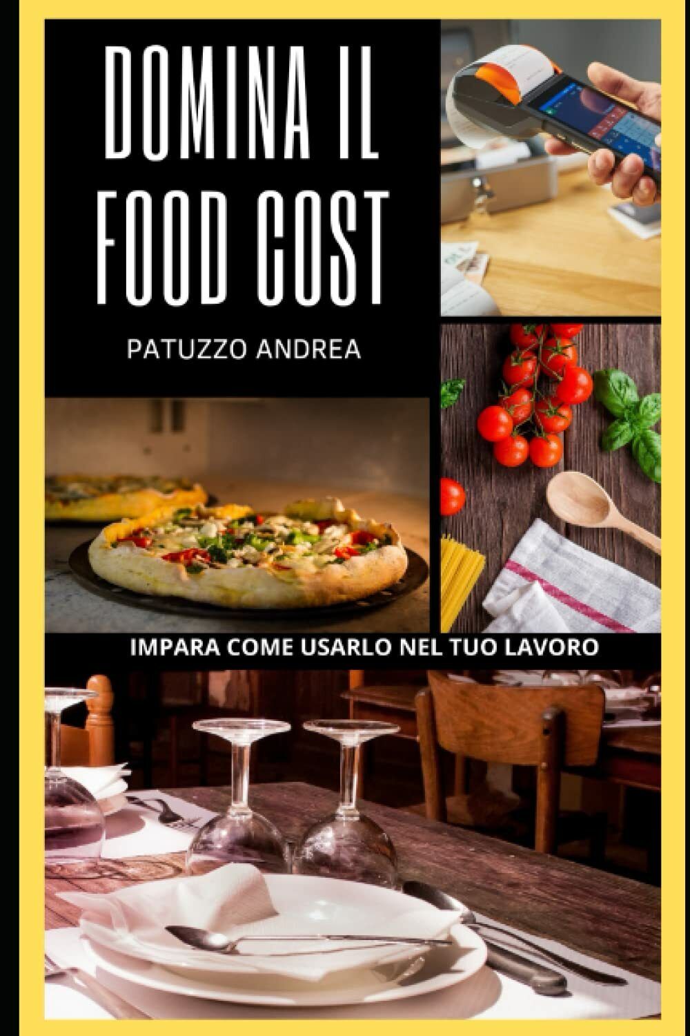 Domina il Food Cost: Impara come usarlo nel tuo lavoro di Andrea Patuzzo,  2021,