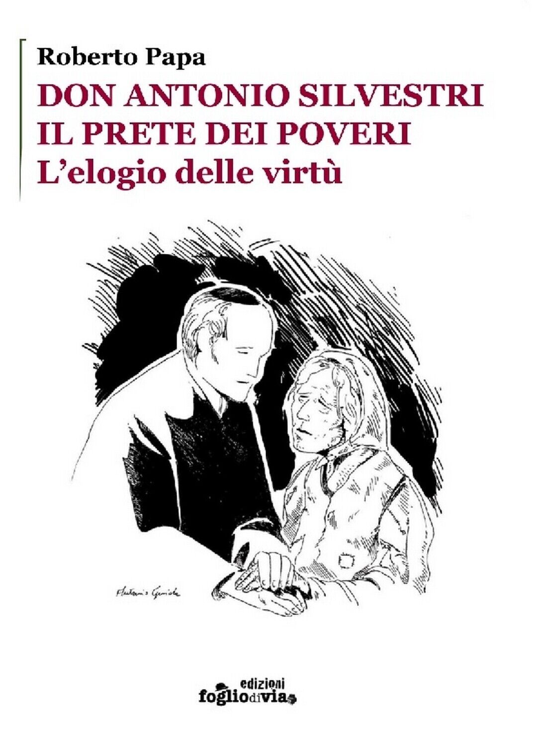 Don Antonio Silvestri, il prete dei poveri. Elogio delle virt?.  di Roberto Papa